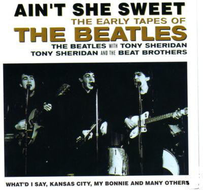 Beatles, The / Beatles, The With Tony Sheridan / Tony Sheridan And The Beat Brothers : Ain't She Sweet (The Early Tapes Of) (Compilation)