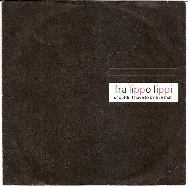 Fra Lippo Lippi : Shouldn't Have To Be Like That (7",45 RPM,Single,Stereo)