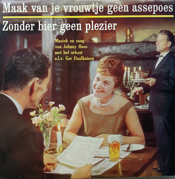 Johnny Hoes met Orkest o.l.v. Ger Daalhuisen : Zonder Bier Geen Plezier / Maak Van Je Vrouwtje Geen Assepoes (7",45 RPM,Single)