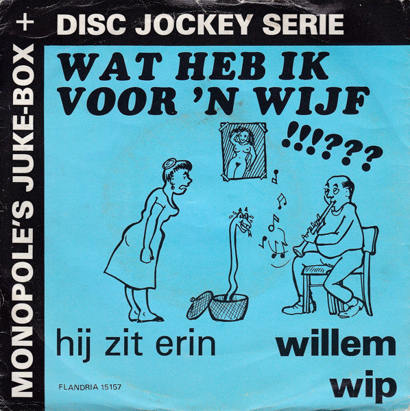 Willem Wip & Lexy En Sexy : Wat Heb Ik Voor Een Wijf !!!??? / Hij Zit Erin (7",45 RPM,Single,Stereo)